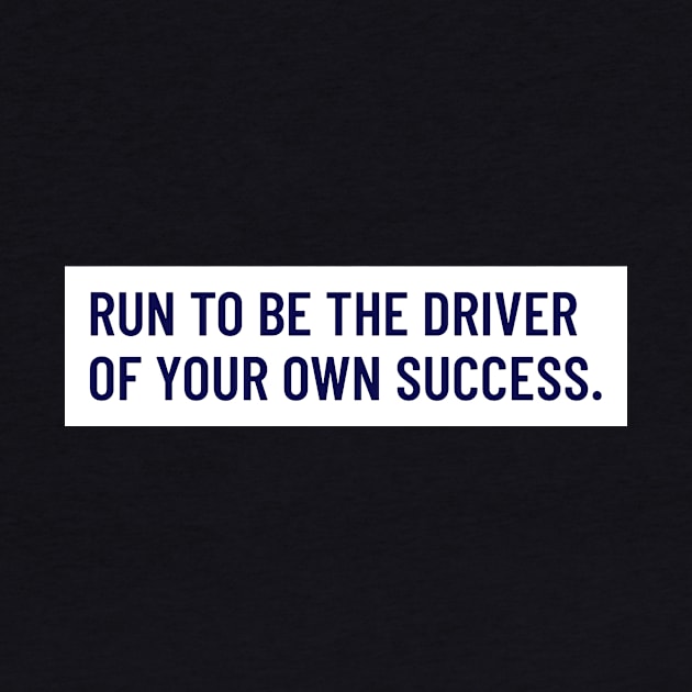 Run To Be The Driver Of Your Own Success Running by TheFireInsideTeeShop